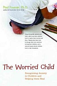 The Worried Child: Recognizing Anxiety in Children and Helping Them Heal (Paperback)