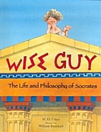 Wise guy : the life and philosophy of Socrates 