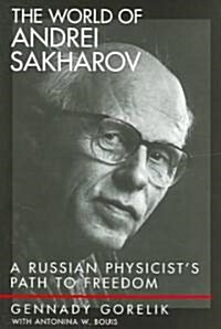 The World of Andrei Sakharov: A Russian Physicists Path to Freedom (Hardcover)