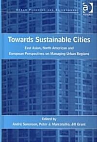 Towards Sustainable Cities : East Asian, North American and European Perspectives on Managing Urban Regions (Hardcover)