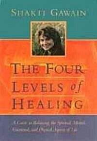 The Four Levels of Healing: A Guide to Balancing the Spiritual, Mental, Emotional and Physical Aspects of Life (Paperback, 2)
