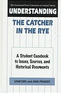 Understanding the Catcher in the Rye: A Student Casebook to Issues, Sources, and Historical Documents (Hardcover)