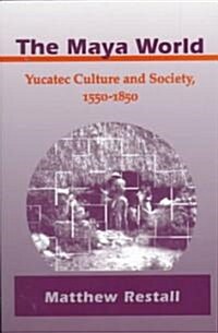 The Maya World: Yucatec Culture and Society, 1550-1850 (Paperback)