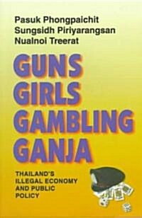 Guns, Girls, Gambling, Ganja: Thailands Illegal Economy and Public Policy (Paperback)