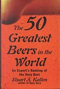 The 50 Greatest Beers in the World (Hardcover, 1st)