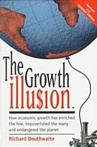 The Growth Illusion: How Economic Growth Has Enriched the Few, Improverished the Many, and Endangered the Planet                                       (Paperback, Revised and Upd)