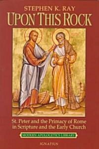 Upon This Rock: St. Peter and the Primacy of Rome in Scripture and the Early Church (Paperback)