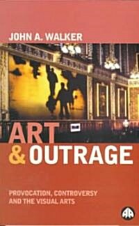Art & Outrage : Provocation, Controversy and the Visual Arts (Paperback)