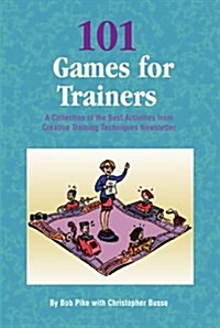 101 Games for Trainers: A Collection of the Best Activities from Creative Training Techniques Newsletter (Paperback)