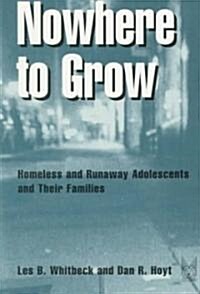 Nowhere to Grow: Homeless and Runaway Adolescents and Their Families (Paperback)