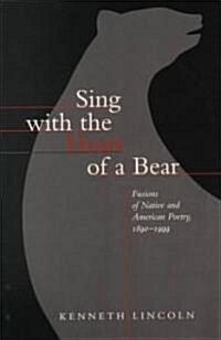 Sing with the Heart of a Bear: Fusions of Native and American Poetry, 1890-1999 (Paperback)