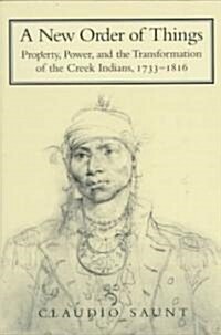 A New Order of Things : Property, Power, and the Transformation of the Creek Indians, 1733–1816 (Paperback)