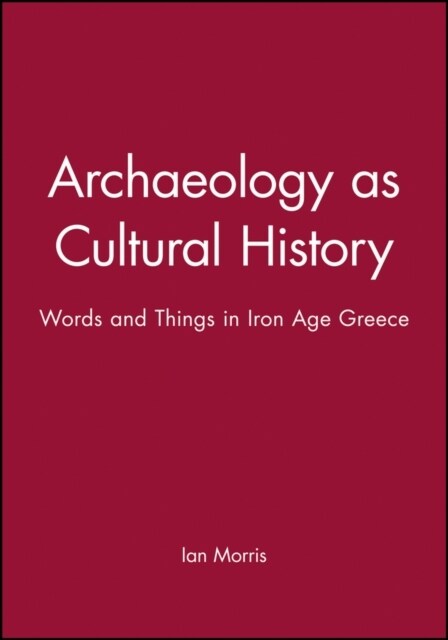 Archaeology as Cultural History : Words and Things in Iron Age Greece (Paperback)