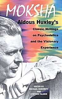 Moksha: Aldous Huxleys Classic Writings on Psychedelics and the Visionary Experience (Paperback, Original)