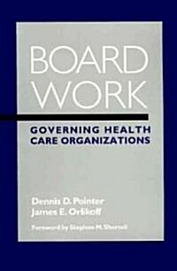 Board Work: Governing Health Care Organizations (Hardcover)