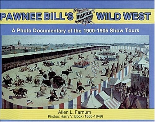 Pawnee Bills Historic Wild West: A Photo Documentary of the 1901-1905 Show Tours (Paperback)