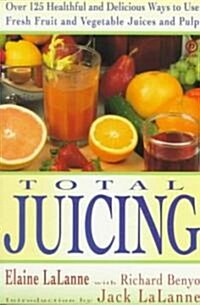 Total Juicing: Over 125 Healthful and Delicious Ways to Use Fresh Fruit and Vegetable Juices and Pulp (Paperback)