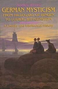 German Mysticism From Hildegard of Bingen to Ludwig Wittgenstein: A Literary and Intellectual History (Paperback)
