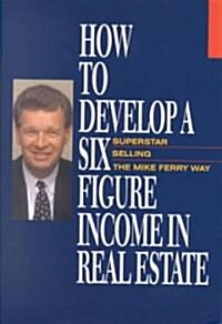 How to Develop a Six Figure Income in Real Estate (Paperback)