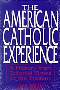 American Catholic Experience: A History from Colonial Times to the Present (Paperback)