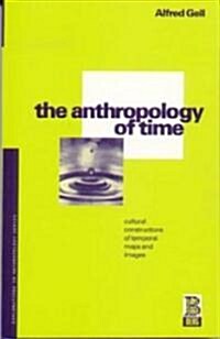 The Anthropology of Time : Cultural Constructions of Temporal Maps and Images (Paperback)