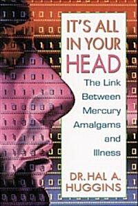 Its All in Your Head: The Link Between Mercury, Amalgams, and Illness (Paperback)