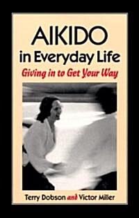 Aikido in Everyday Life: Giving in to Get Your Way (Paperback, 2)