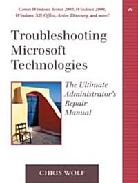 Troubleshooting Microsoft Technologies: The Ultimate Administrators Repair Manual (Paperback)