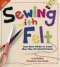 Sewing with Felt: Learn Basic Stitches to Create More Than 60 Colorful Projects (Spiral)