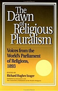 Dawn of Religious Pluralism: Voices from the Worlds Parliament of Religions, 1893 (Paperback)