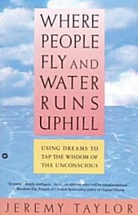 Where People Fly and Water Runs Uphill: Using Dreams to Tap the Wisdom of the Unconscious (Paperback)
