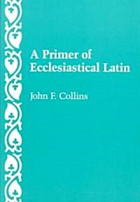 A Primer of Ecclesiastical Latin (Paperback)