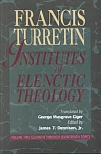 Institutes of Elenctic Theology: Vol. 2: Eleventh Through Seventeenth Topics (Hardcover)