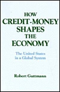 How Credit-Money Shapes the Economy: The United States in a Global System: The United States in a Global System (Paperback)