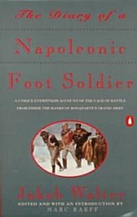 The Diary of a Napoleonic Foot Soldier: A Unique Eyewitness Account of the Face of Battle from Inside the Ranks of Bonapartes Grand Army (Paperback)