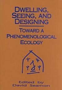 Dwelling, Seeing, and Designing: Toward a Phenomenological Ecology (Paperback)