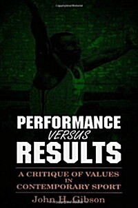 Performance versus Results: A Critique of Values in Contemporary Sport (Paperback)