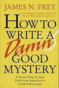 How to Write a Damn Good Mystery: A Practical Step-By-Step Guide from Inspiration to Finished Manuscript (Hardcover)