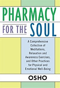 Pharmacy for the Soul: A Comprehensive Collection of Meditations, Relaxation and Awareness Exercises, and Other Practices for Physical and Em (Paperback)