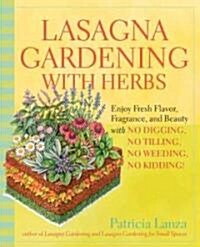 Lasagna Gardening with Herbs: Enjoy Fresh Flavor, Fragrance, and Beauty with No Digging, No Tilling, No Weeding, No Kidding! (Paperback)