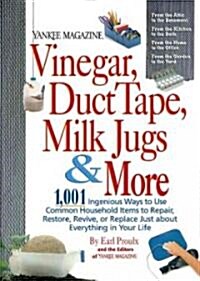 Yankee Magazine Vinegar, Duct Tape, Milk Jugs & More: 1,001 Ingenious Ways to Use Common Household Items to Repair, Restore, Revive, or Replace Just a (Paperback)