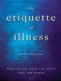 The Etiquette of Illness: What to Say When You Cant Find the Words (Hardcover)