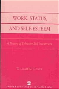 Work, Status, and Self-Esteem: A Theory of Selective Self Investment (Paperback)