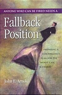 Anyone Who Can Be Fired Needs a Fallback Position (Hardcover)