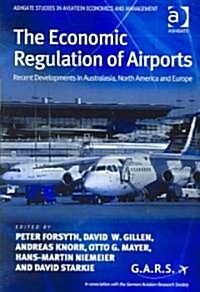 The Economic Regulation of Airports : Recent Developments in Australasia, North America and Europe (Hardcover)