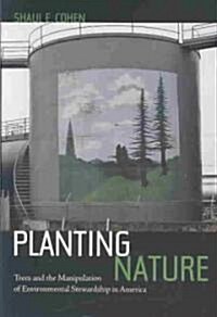 Planting Nature: Trees and the Manipulation of Environmental Stewardship in America (Hardcover)