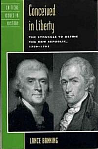 Conceived in Liberty: The Struggle to Define the New Republic, 1789-1793 (Paperback)