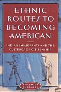 Ethnic Routes to Becoming American: Indian Immigrants and the Cultures of Citizenship (Paperback)