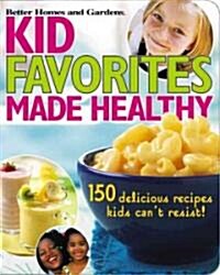 Kid Favorites Made Healthy: 150 Delicious Recipes Kids Cant Resist! (Paperback)