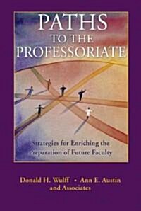 Paths to the Professoriate: Strategies for Enriching the Preparation of Future Faculty (Hardcover)